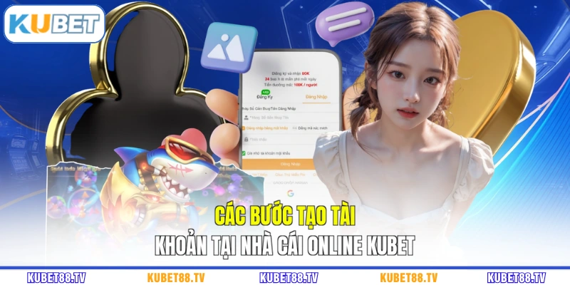 Các bước tạo tài khoản tại nhà cái online KUBET
