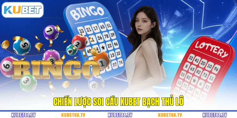 Chiến lược soi cầu KUBET bạch thủ lô