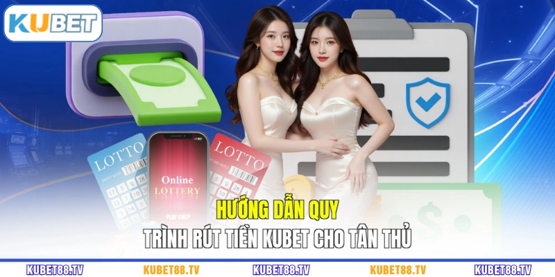 Hướng dẫn quy trình rút tiền KUBET cho tân thủ
