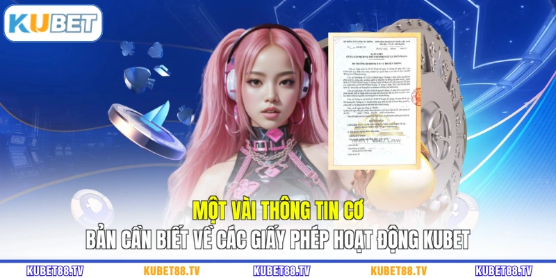Một vài thông tin cơ bản cần biết về các giấy phép hoạt động KUBET
