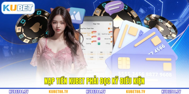 Nạp tiền KUBET phải đọc kỹ điều kiện
