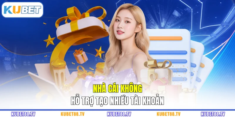 Nhà cái không hỗ trợ tạo nhiều tài khoản