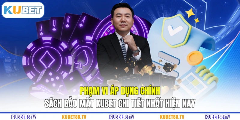Phạm vi áp dụng chính sách bảo mật KUBET chi tiết nhất hiện nay