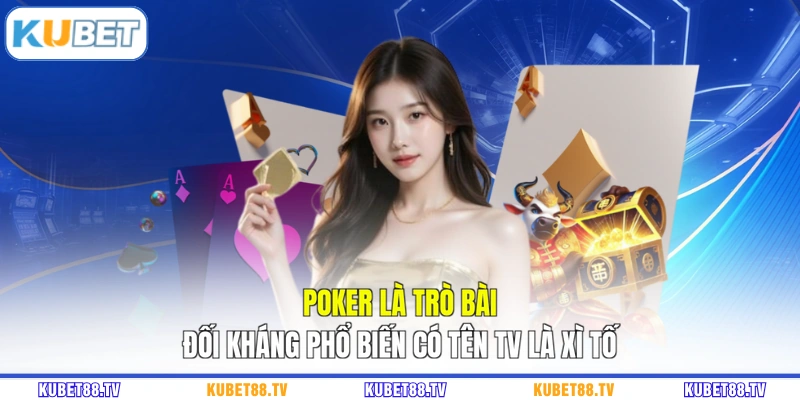 Poker là trò bài đối kháng phổ biến có tên TV là Xì Tố