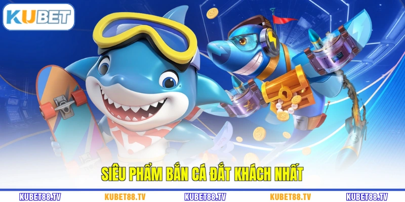 Siêu phẩm bắn cá đắt khách nhất
