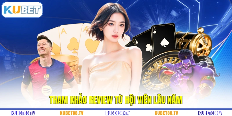 Tham khảo review từ hội viên lâu năm